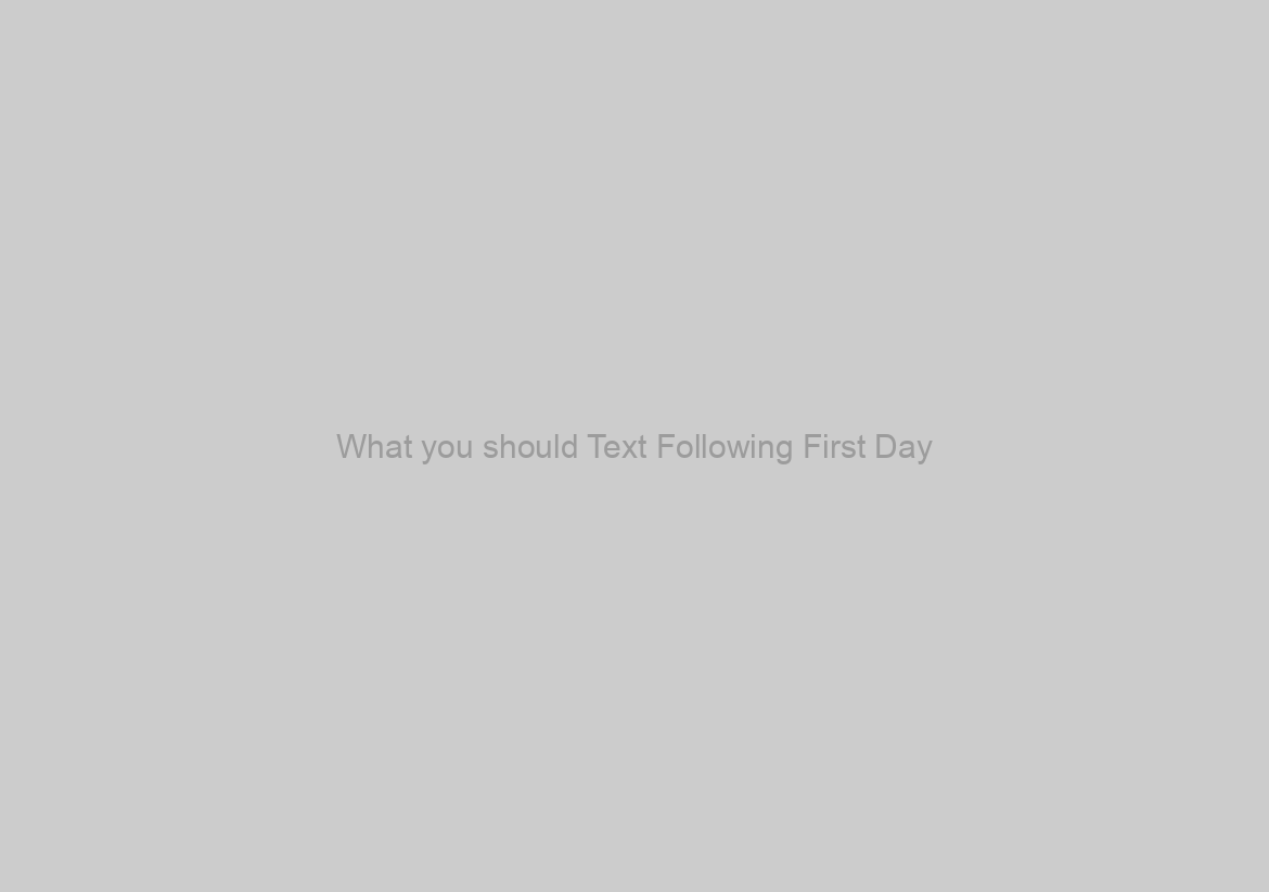 What you should Text Following First Day